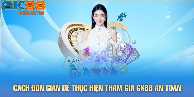 Cách đơn giản để thực hiện tham gia gk88 an toàn